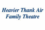 Click to Learn More about HEAVIER THAN AIR FAMILY THEATRE